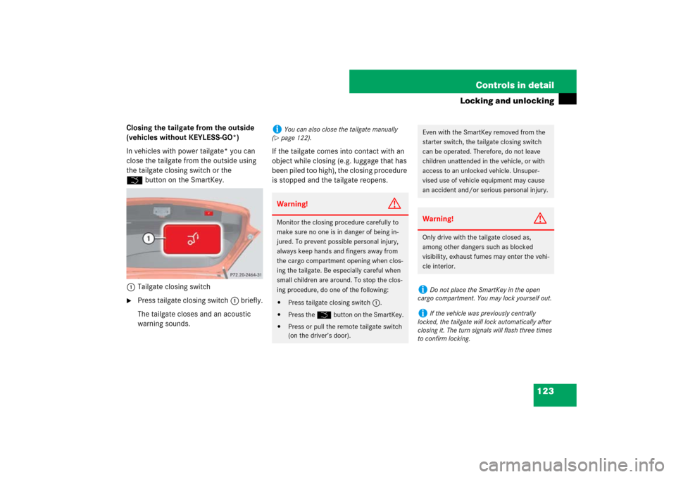 MERCEDES-BENZ ML500 2007 W163 Comand Manual 123 Controls in detail
Locking and unlocking
Closing the tailgate from the outside 
(vehicles without KEYLESS-GO*)
In vehicles with power tailgate* you can 
close the tailgate from the outside using 
