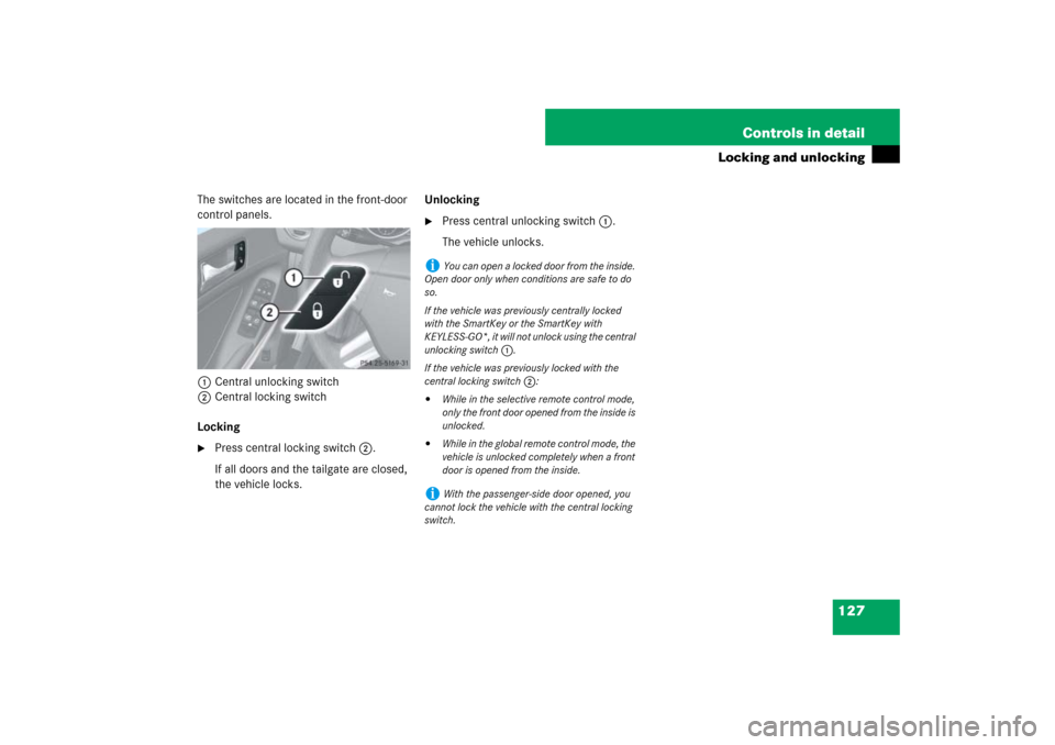 MERCEDES-BENZ ML500 2007 W163 Comand Manual 127 Controls in detail
Locking and unlocking
The switches are located in the front-door 
control panels.
1Central unlocking switch
2Central locking switch
Locking
Press central locking switch2.
If al