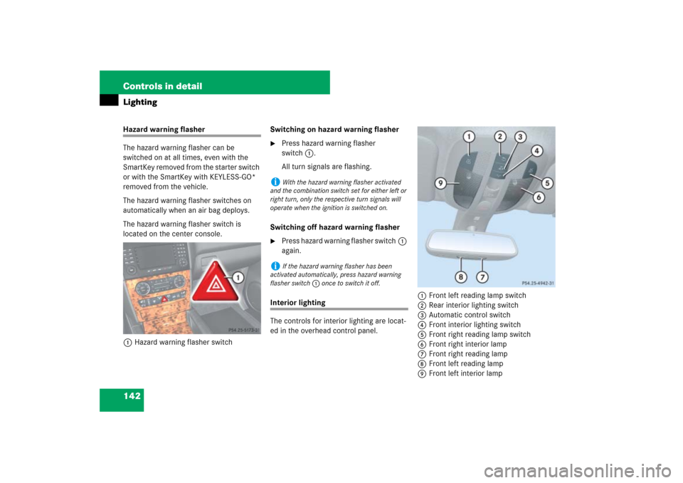MERCEDES-BENZ ML350 2007 W163 Comand Manual 142 Controls in detailLightingHazard warning flasher
The hazard warning flasher can be 
switched on at all times, even with the 
SmartKey removed from the starter switch 
or with the SmartKey with KEY