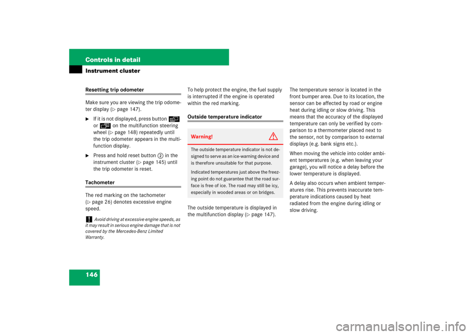 MERCEDES-BENZ ML500 2007 W163 Comand Manual 146 Controls in detailInstrument clusterResetting trip odometer
Make sure you are viewing the trip odome-
ter display (
page 147).

If it is not displayed, press buttonè 
orÿ on the multifunction 