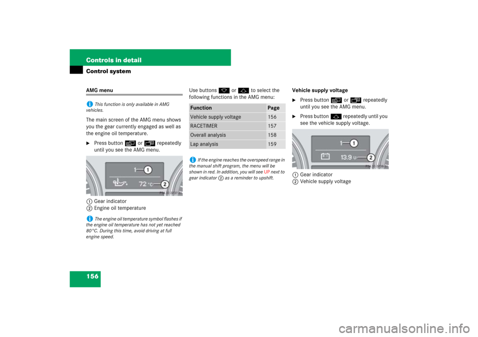 MERCEDES-BENZ ML500 2007 W163 Comand Manual 156 Controls in detailControl systemAMG menu
The main screen of the AMG menu shows 
you the gear currently engaged as well as 
the engine oil temperature.
Press buttonè orÿ repeatedly 
until you se