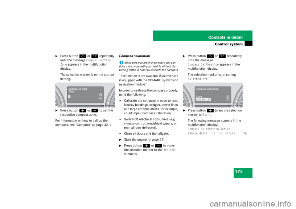 MERCEDES-BENZ ML500 2007 W163 Comand Manual 175 Controls in detail
Control system

Press buttonj ork repeatedly 
until the message 
Compass setting 
Zone
 appears in the multifunction 
display.
The selection marker is on the current 
setting.
