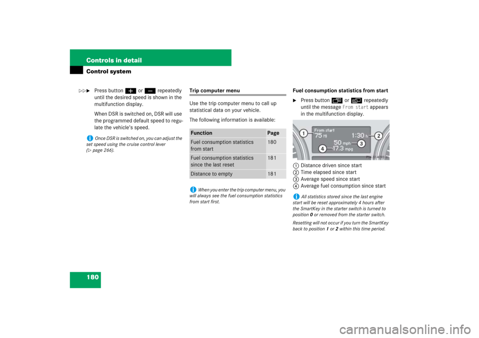 MERCEDES-BENZ ML350 2007 W163 Comand Manual 180 Controls in detailControl system
Press buttonæ orç repeatedly 
until the desired speed is shown in the 
multifunction display.
When DSR is switched on, DSR will use 
the programmed default spee