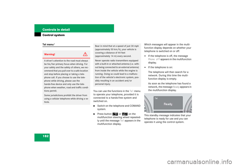 MERCEDES-BENZ ML350 2007 W163 Comand Manual 182 Controls in detailControl systemTel menu*
You can use the functions in the 
Tel
 menu 
to operate your telephone, provided it is 
connected to a hands-free system and 
switched on.

Switch on the