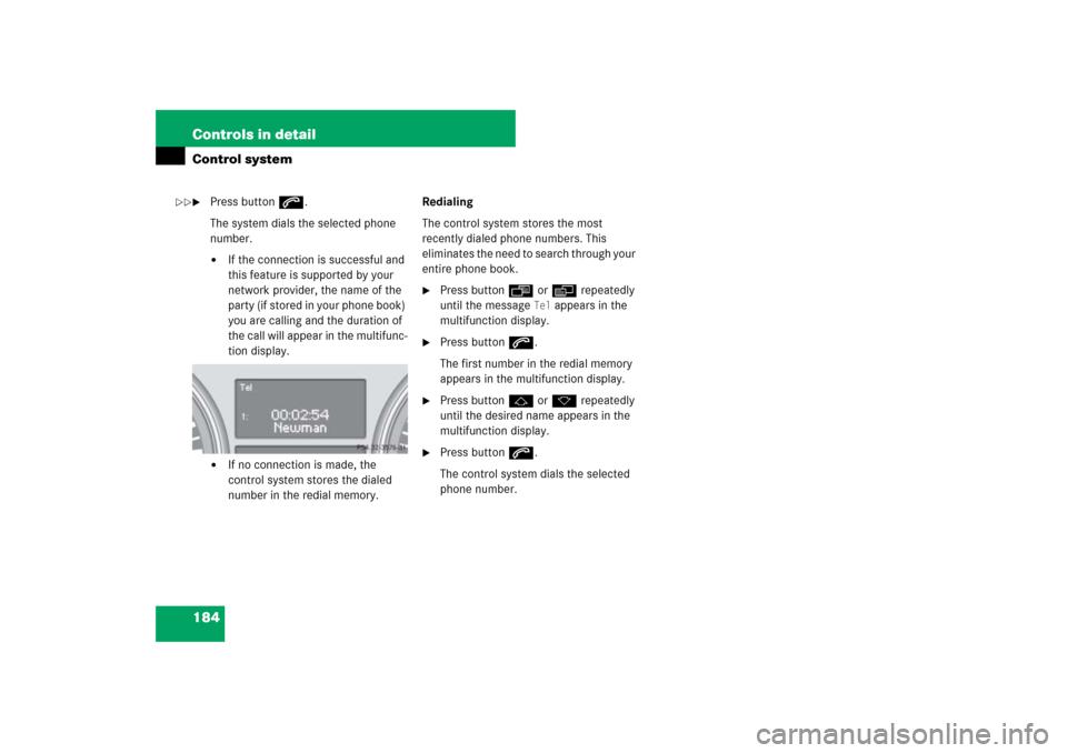 MERCEDES-BENZ ML350 2007 W163 Comand Manual 184 Controls in detailControl system
Press buttons.
The system dials the selected phone 
number.
If the connection is successful and 
this feature is supported by your 
network provider, the name of