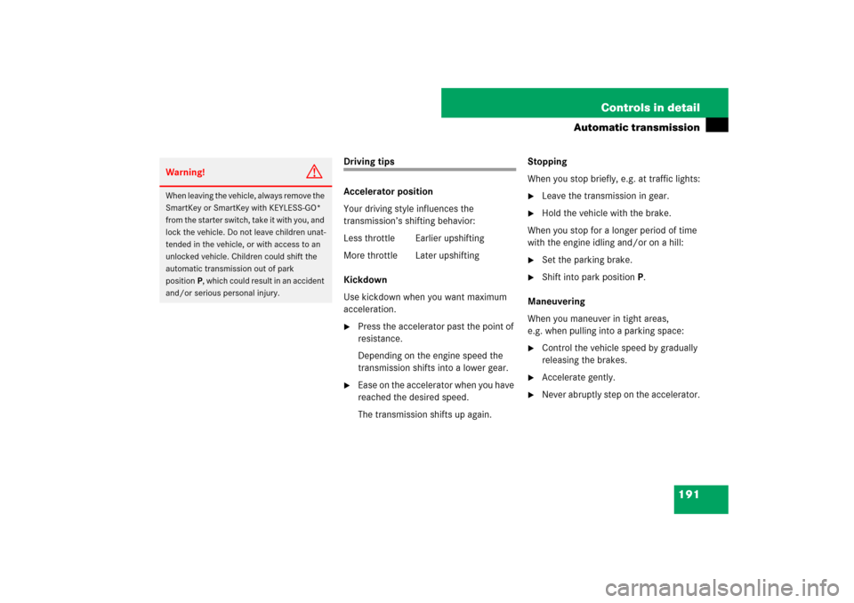 MERCEDES-BENZ ML500 2007 W163 Comand Manual 191 Controls in detail
Automatic transmission
Driving tips
Accelerator position
Your driving style influences the 
transmission’s shifting behavior:
Less throttle Earlier upshifting
More throttle La