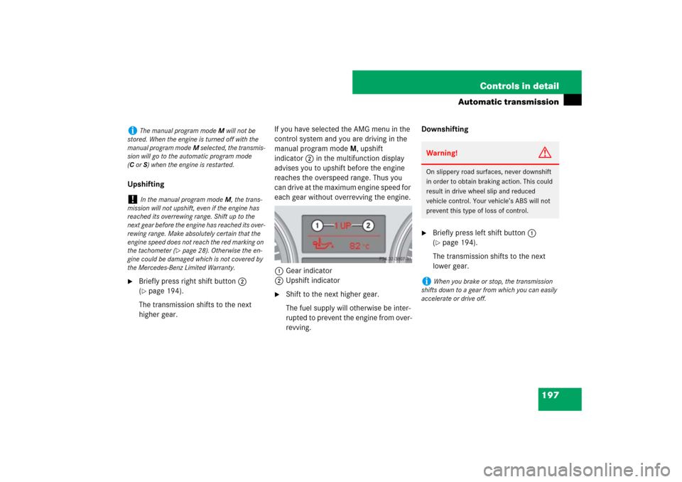MERCEDES-BENZ ML350 2007 W163 Comand Manual 197 Controls in detail
Automatic transmission
Upshifting
Briefly press right shift button2 
(page 194).
The transmission shifts to the next 
higher gear.If you have selected the AMG menu in the 
con