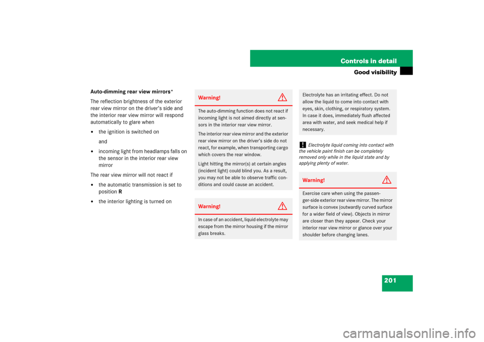 MERCEDES-BENZ ML500 2007 W163 Comand Manual 201 Controls in detail
Good visibility
Auto-dimming rear view mirrors*
The reflection brightness of the exterior 
rear view mirror on the driver’s side and 
the interior rear view mirror will respon