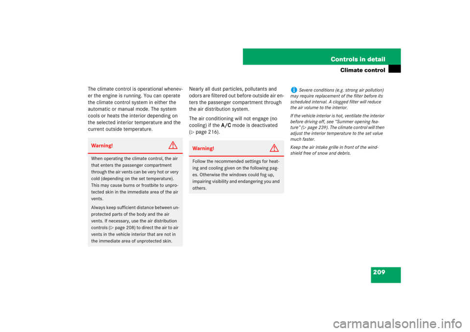 MERCEDES-BENZ ML500 2007 W163 Comand Manual 209 Controls in detail
Climate control
The climate control is operational whenev-
er the engine is running. You can operate 
the climate control system in either the 
automatic or manual mode. The sys