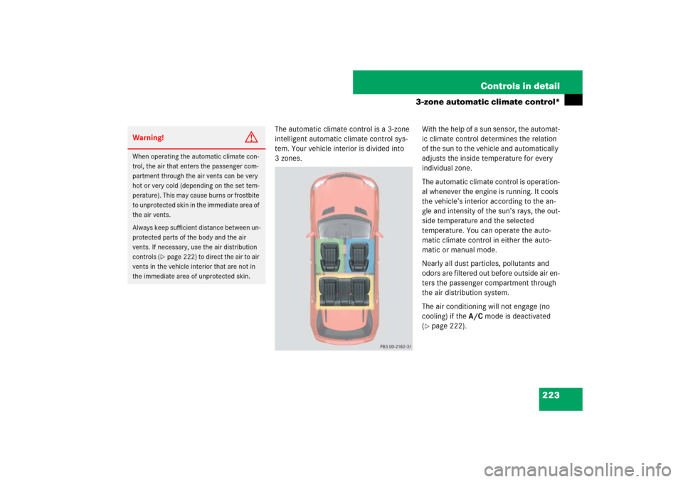 MERCEDES-BENZ ML500 2007 W163 Comand Manual 223 Controls in detail
3-zone automatic climate control*
The automatic climate control is a 3-zone 
intelligent automatic climate control sys-
tem. Your vehicle interior is divided into 
3 zones.With 