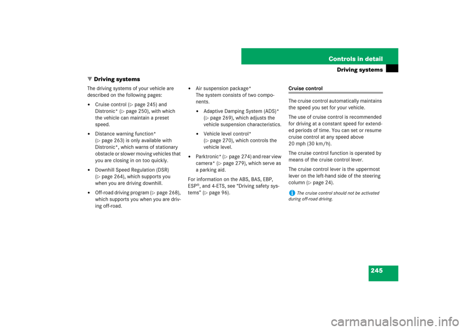 MERCEDES-BENZ ML320CDI 2007 W163 Comand Manual 245 Controls in detail
Driving systems
Driving systems
The driving systems of your vehicle are 
described on the following pages:
Cruise control (
page 245) and 
Distronic* (
page 250), with which