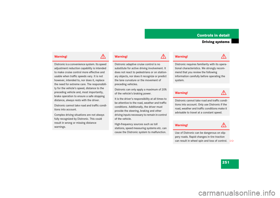 MERCEDES-BENZ ML500 2007 W163 Comand Manual 251 Controls in detail
Driving systems
Warning!
G
Distronic is a convenience system. Its speed 
adjustment reduction capability is intended 
to make cruise control more effective and 
usable when traf