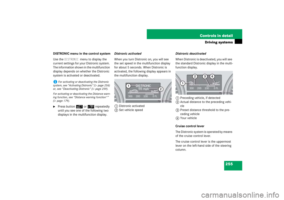 MERCEDES-BENZ ML350 2007 W163 Comand Manual 255 Controls in detail
Driving systems
DISTRONIC menu in the control system
Use the 
DISTRONIC 
menu to display the 
current settings for your Distronic system. 
The information shown in the multifunc