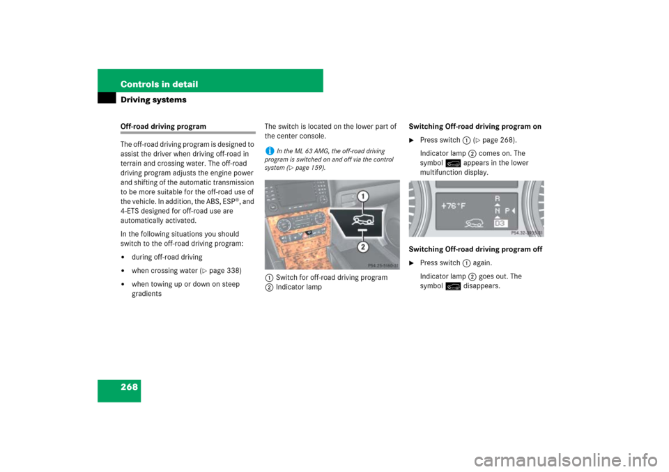 MERCEDES-BENZ ML500 2007 W163 Comand Manual 268 Controls in detailDriving systemsOff-road driving program
The off-road driving program is designed to 
assist the driver when driving off-road in 
terrain and crossing water. The off-road 
driving