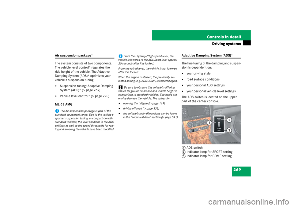 MERCEDES-BENZ ML500 2007 W163 Comand Manual 269 Controls in detail
Driving systems
Air suspension package*
The system consists of two components. 
The vehicle level control* regulates the 
ride height of the vehicle. The Adaptive 
Damping Syste