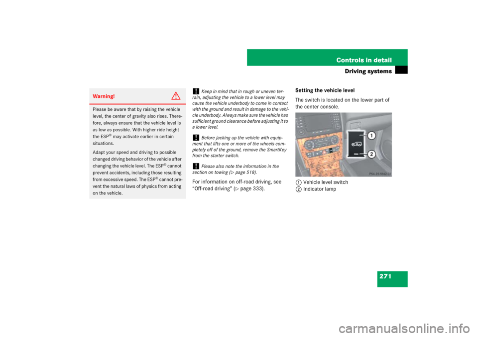 MERCEDES-BENZ ML350 2007 W163 Comand Manual 271 Controls in detail
Driving systems
For information on off-road driving, see 
“Off-road driving” (
page 333).Setting the vehicle level
The switch is located on the lower part of 
the center co