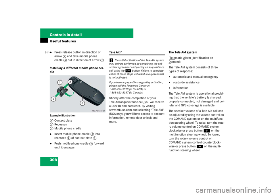 MERCEDES-BENZ ML320CDI 2007 W163 Comand Manual 308 Controls in detailUseful features
Press release button in direction of 
arrow1 and take mobile phone 
cradle3 out in direction of arrow2.
Installing a different mobile phone cra-
dle
Example illu