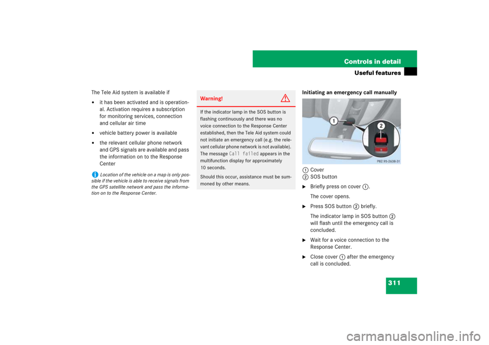 MERCEDES-BENZ ML63AMG 2007 W163 Comand Manual 311 Controls in detail
Useful features
The Tele Aid system is available if
it has been activated and is operation-
al. Activation requires a subscription 
for monitoring services, connection 
and cel
