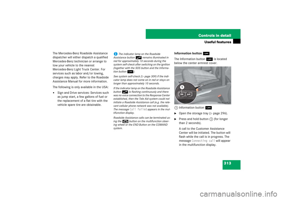 MERCEDES-BENZ ML320CDI 2007 W163 Comand Manual 313 Controls in detail
Useful features
The Mercedes-Benz Roadside Assistance 
dispatcher will either dispatch a qualified 
Mercedes-Benz technician or arrange to 
tow your vehicle to the nearest 
Merc