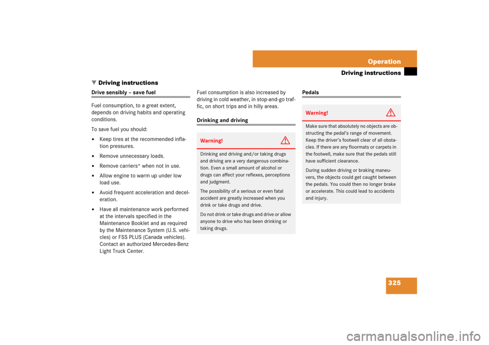 MERCEDES-BENZ ML320CDI 2007 W163 Comand Manual 325 Operation
Driving instructions
Driving instructions
Drive sensibly – save fuel
Fuel consumption, to a great extent, 
depends on driving habits and operating 
conditions.
To save fuel you should