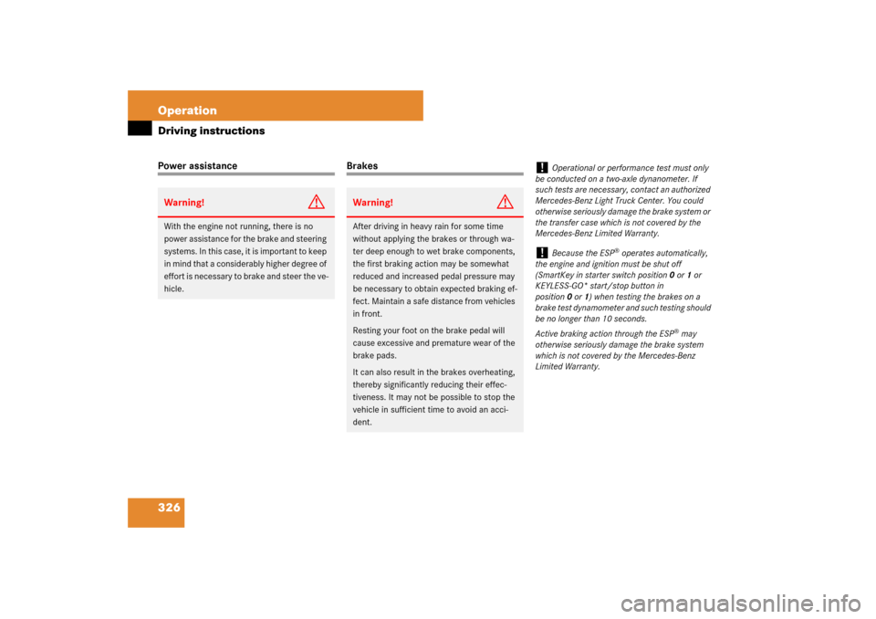 MERCEDES-BENZ ML350 2007 W163 Comand Manual 326 OperationDriving instructionsPower assistance
Brakes
Warning!
G
With the engine not running, there is no 
power assistance for the brake and steering 
systems. In this case, it is important to kee