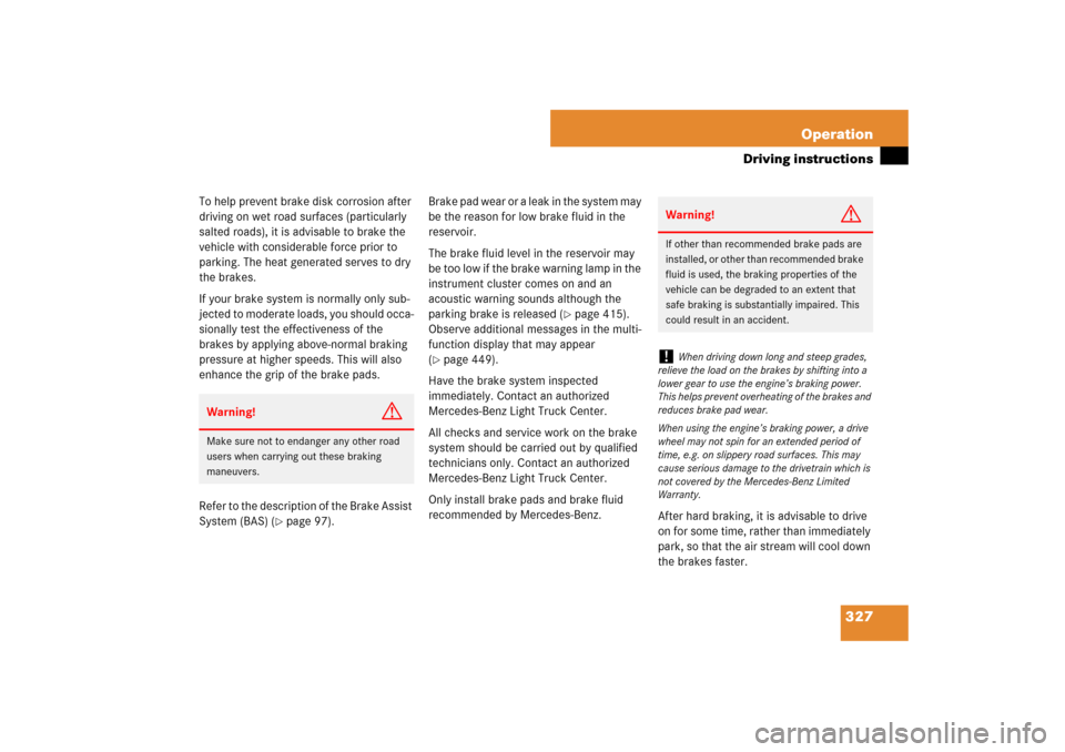 MERCEDES-BENZ ML350 2007 W163 Comand Manual 327 Operation
Driving instructions
To help prevent brake disk corrosion after 
driving on wet road surfaces (particularly 
salted roads), it is advisable to brake the 
vehicle with considerable force 
