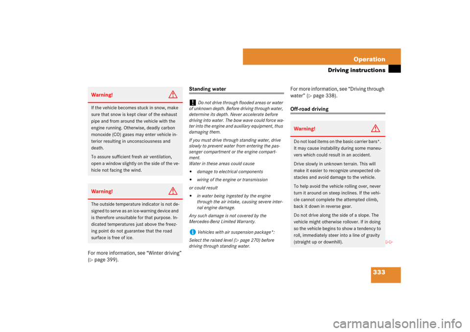 MERCEDES-BENZ ML320CDI 2007 W163 Comand Manual 333 Operation
Driving instructions
For more information, see “Winter driving” 
(page 399).
Standing waterFor more information, see “Driving through 
water” (
page 338).
Off-road driving
Warn