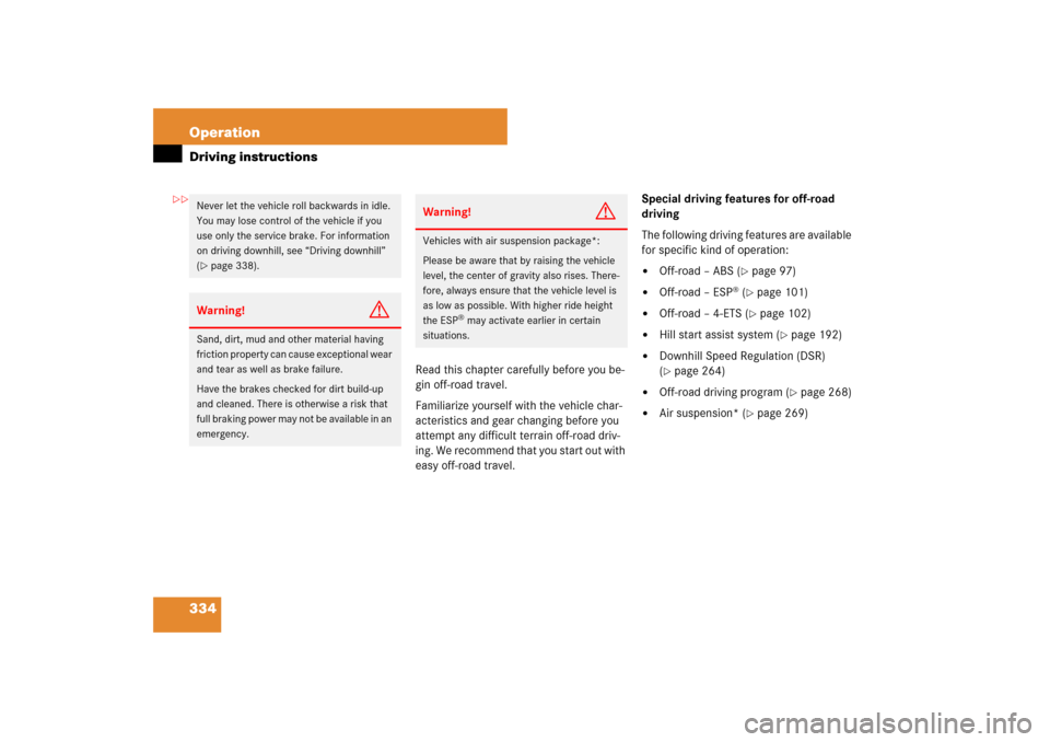 MERCEDES-BENZ ML320CDI 2007 W163 Comand Manual 334 OperationDriving instructions
Read this chapter carefully before you be-
gin off-road travel.
Familiarize yourself with the vehicle char-
acteristics and gear changing before you 
attempt any diff