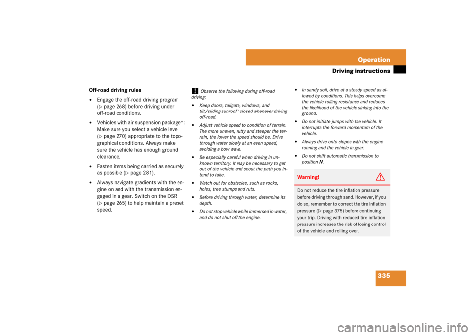 MERCEDES-BENZ ML500 2007 W163 Comand Manual 335 Operation
Driving instructions
Off-road driving rules
Engage the off-road driving program 
(page 268) before driving under 
off-road conditions.

Vehicles with air suspension package*:
Make sur