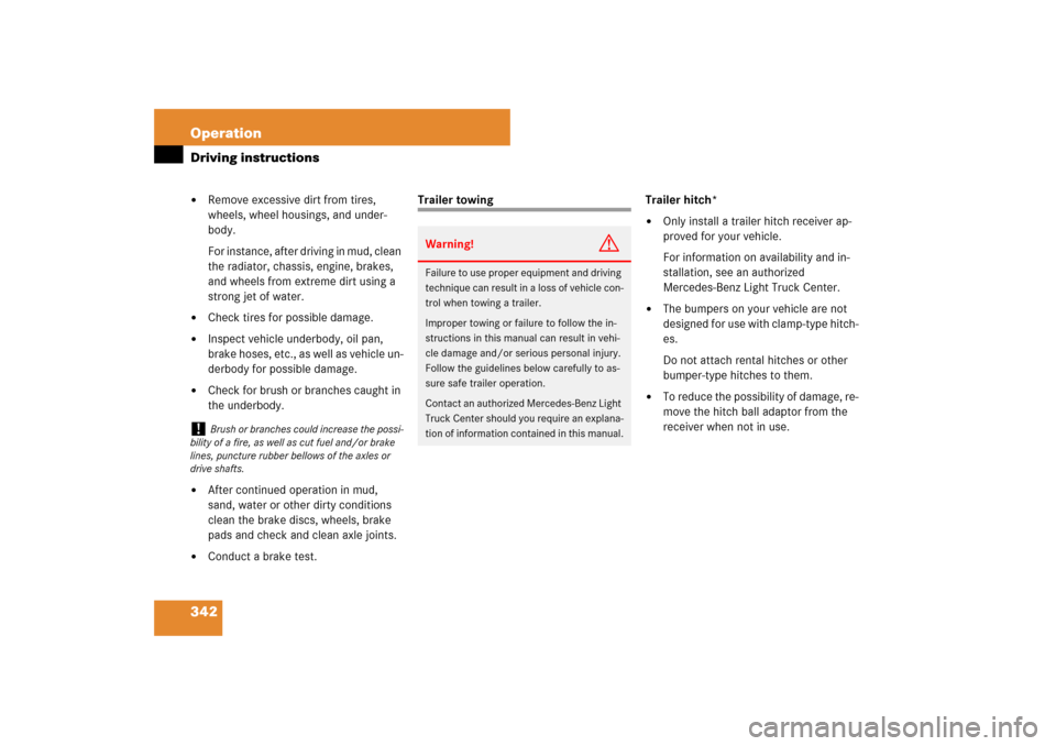 MERCEDES-BENZ ML500 2007 W163 Comand Manual 342 OperationDriving instructions
Remove excessive dirt from tires, 
wheels, wheel housings, and under-
body.
For instance, after driving in mud, clean 
the radiator, chassis, engine, brakes, 
and wh