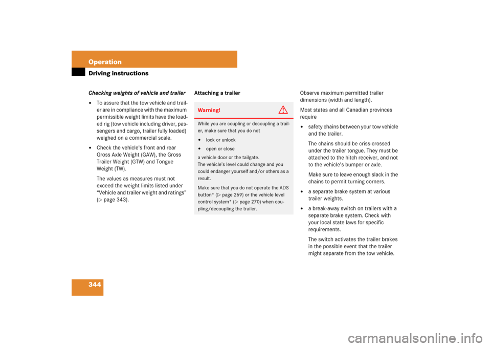 MERCEDES-BENZ ML500 2007 W163 Comand Manual 344 OperationDriving instructionsChecking weights of vehicle and trailer
To assure that the tow vehicle and trail-
er are in compliance with the maximum 
permissible weight limits have the load-
ed r