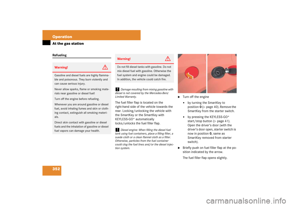 MERCEDES-BENZ ML500 2007 W163 Comand Manual 352 OperationAt the gas stationRefueling
The fuel filler flap is located on the 
right-hand side of the vehicle towards the 
rear. Locking/unlocking the vehicle with 
the SmartKey or the SmartKey with