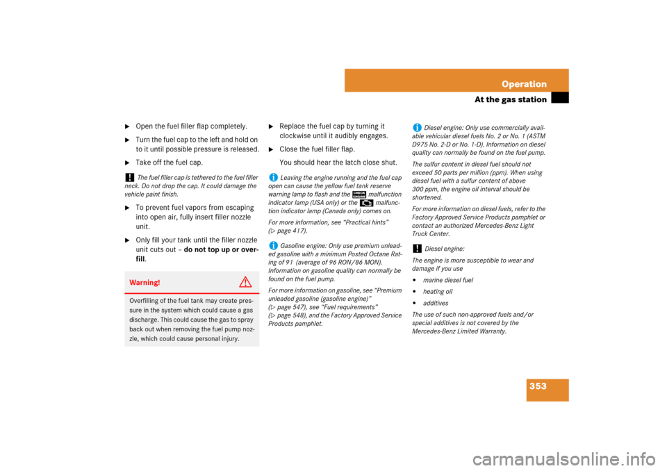 MERCEDES-BENZ ML350 2007 W163 Comand Manual 353 Operation
At the gas station

Open the fuel filler flap completely.

Turn the fuel cap to the left and hold on 
to it until possible pressure is released.

Take off the fuel cap.

To prevent f