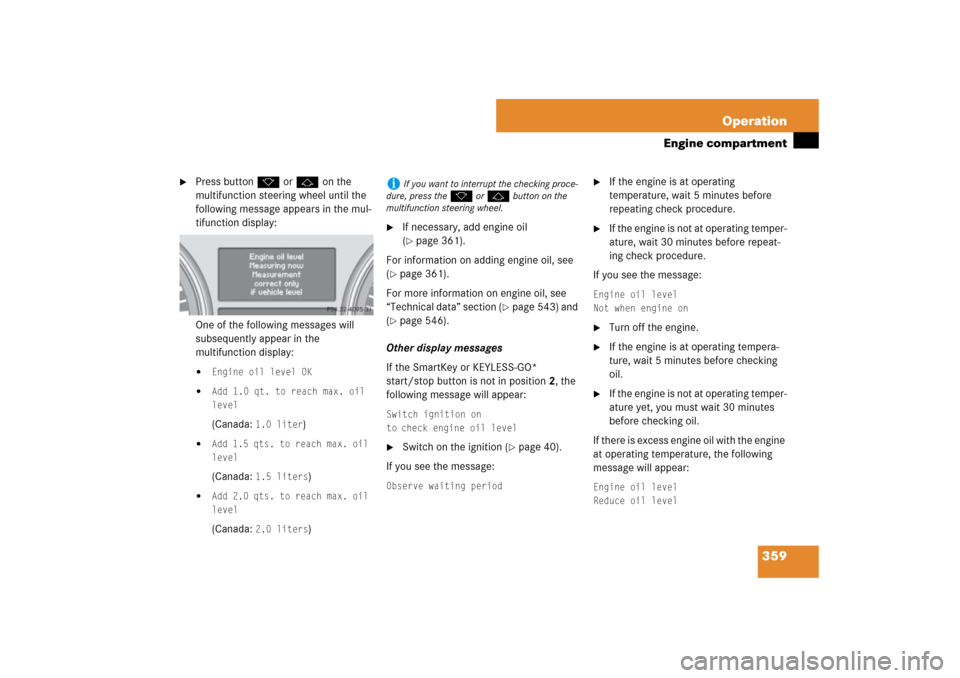 MERCEDES-BENZ ML63AMG 2007 W163 Comand Manual 359 Operation
Engine compartment

Press buttonk orj on the 
multifunction steering wheel until the 
following message appears in the mul-
tifunction display:
One of the following messages will 
subse