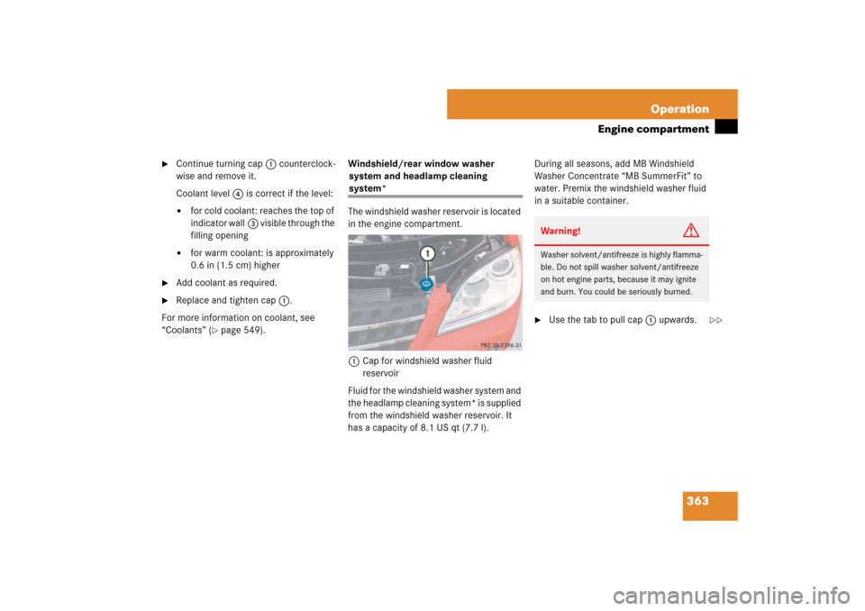 MERCEDES-BENZ ML500 2007 W163 Comand Manual 363 Operation
Engine compartment

Continue turning cap1 counterclock-
wise and remove it.
Coolant level4 is correct if the level:
for cold coolant: reaches the top of 
indicator wall3 visible throug