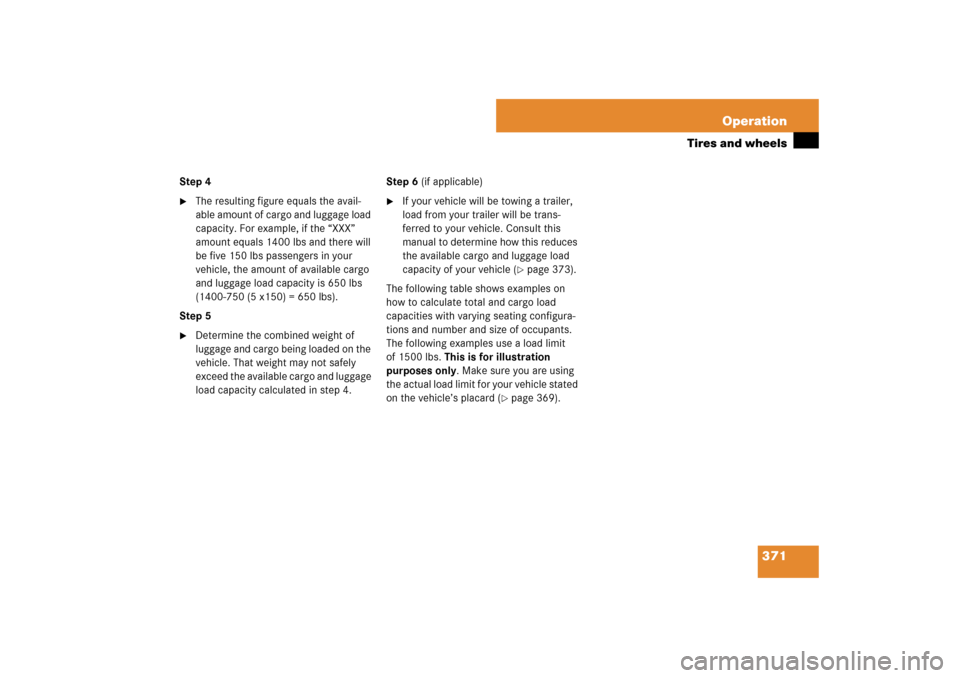 MERCEDES-BENZ ML500 2007 W163 Comand Manual 371 Operation
Tires and wheels
Step 4
The resulting figure equals the avail-
able amount of cargo and luggage load 
capacity. For example, if the “XXX” 
amount equals 1400lbs and there will 
be f