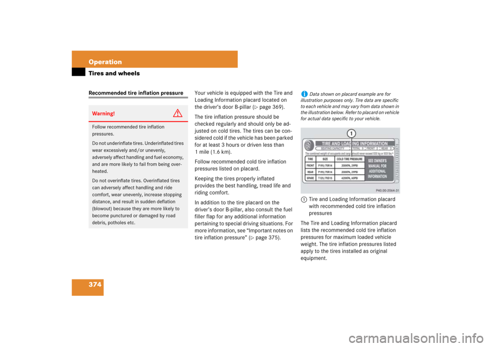 MERCEDES-BENZ ML350 2007 W163 Comand Manual 374 OperationTires and wheelsRecommended tire inflation pressureYour vehicle is equipped with the Tire and 
Loading Information placard located on 
the driver’s door B-pillar (
page 369).
The tire 