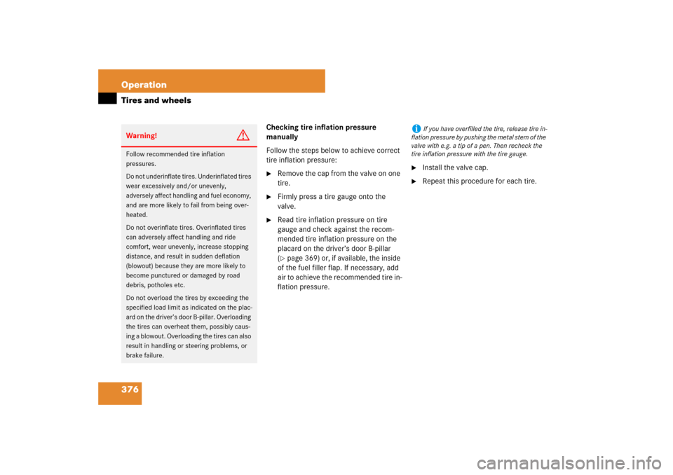 MERCEDES-BENZ ML350 2007 W163 Comand Manual 376 OperationTires and wheels
Checking tire inflation pressure 
manually
Follow the steps below to achieve correct 
tire inflation pressure:
Remove the cap from the valve on one 
tire.

Firmly press