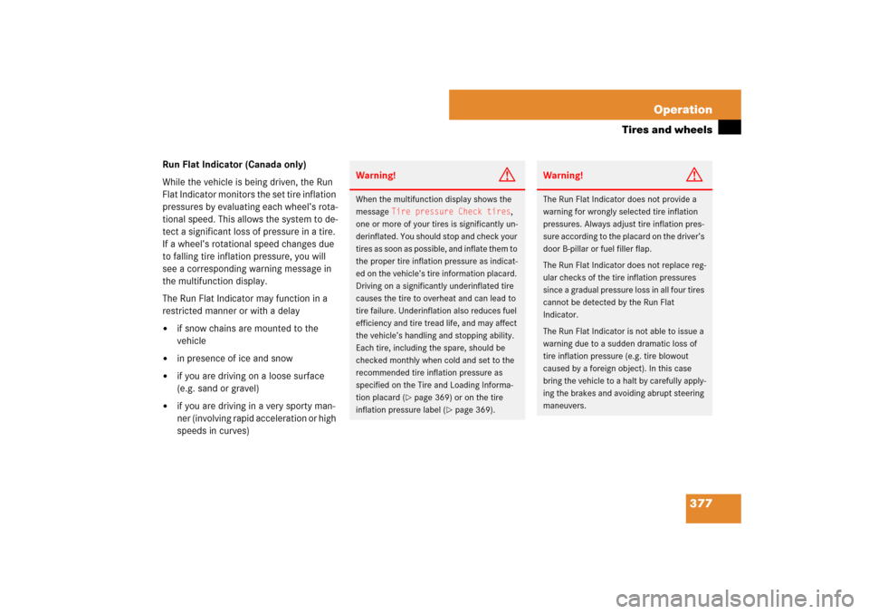 MERCEDES-BENZ ML500 2007 W163 Comand Manual 377 Operation
Tires and wheels
Run Flat Indicator (Canada only)
While the vehicle is being driven, the Run 
Flat Indicator monitors the set tire inflation 
pressures by evaluating each wheel’s rota-