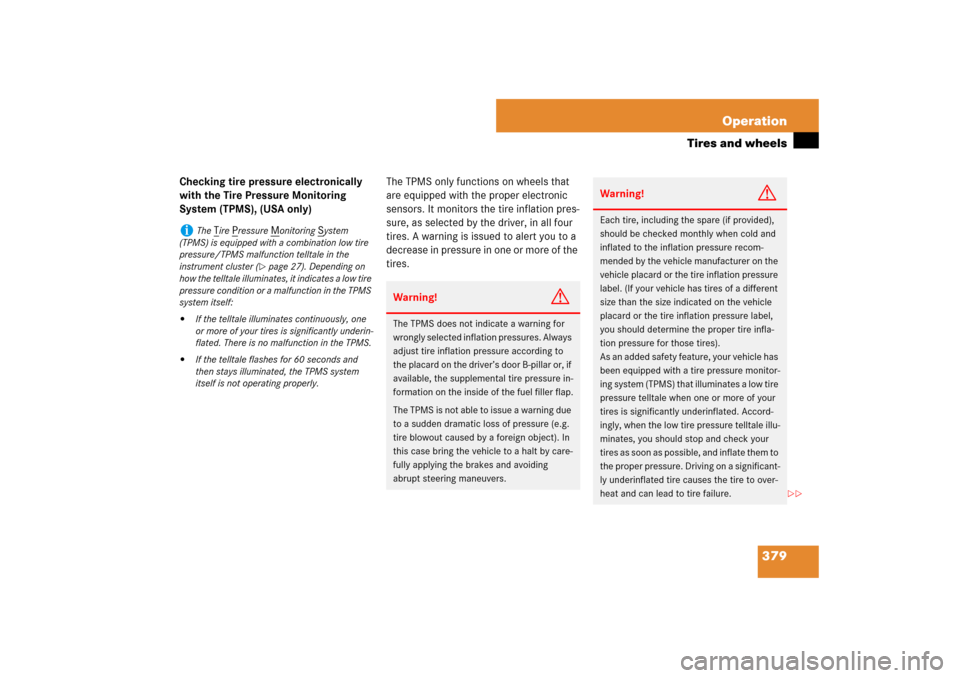 MERCEDES-BENZ ML500 2007 W163 Comand Manual 379 Operation
Tires and wheels
Checking tire pressure electronically 
with the Tire Pressure Monitoring 
System (TPMS), (USA only)The TPMS only functions on wheels that 
are equipped with the proper e
