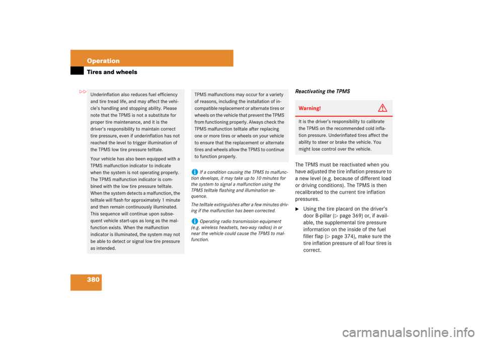 MERCEDES-BENZ ML500 2007 W163 Comand Manual 380 OperationTires and wheels
Reactivating the TPMS
The TPMS must be reactivated when you 
have adjusted the tire inflation pressure to 
a new level (e.g. because of different load 
or driving conditi
