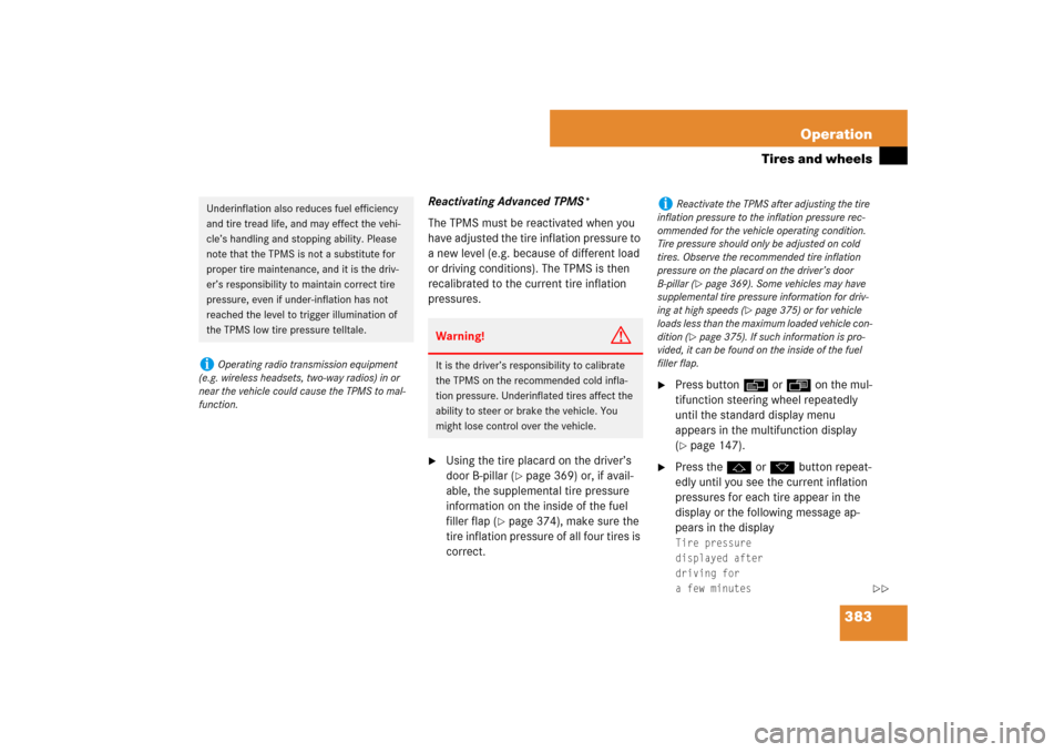MERCEDES-BENZ ML500 2007 W163 Comand Manual 383 Operation
Tires and wheels
Reactivating Advanced TPMS*
The TPMS must be reactivated when you 
have adjusted the tire inflation pressure to 
a new level (e.g. because of different load 
or driving 