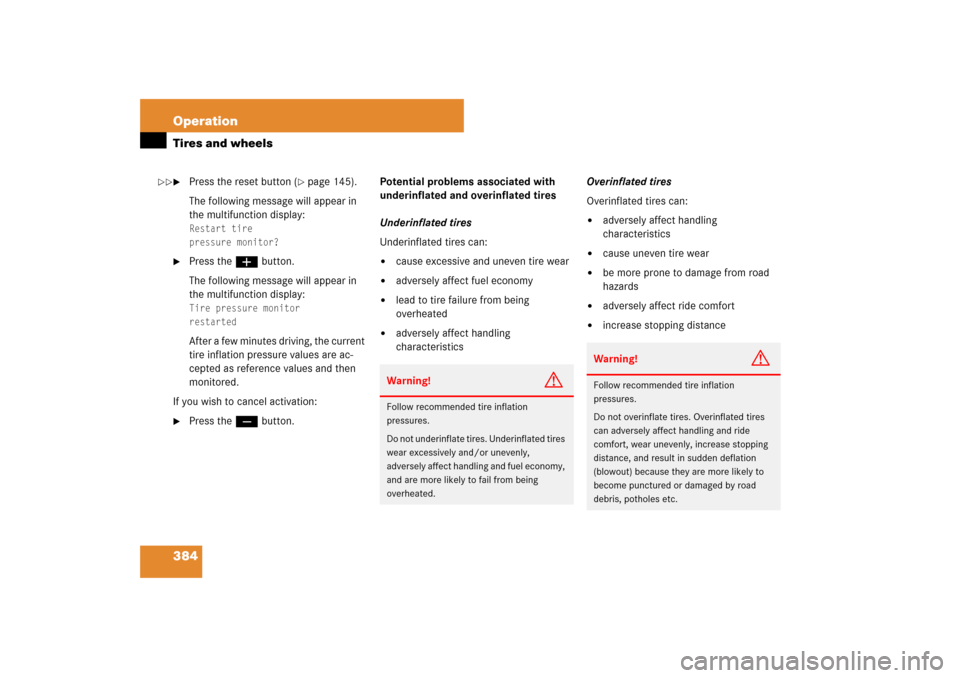 MERCEDES-BENZ ML350 2007 W163 Comand Manual 384 OperationTires and wheels
Press the reset button (
page 145).
The following message will appear in 
the multifunction display:
Restart tire
pressure monitor?

Press the æbutton.
The following 
