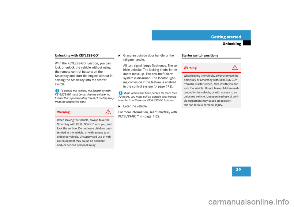 MERCEDES-BENZ ML350 2007 W163 Comand Manual 39 Getting started
Unlocking
Unlocking with KEYLESS-GO*
With the KEYLESS-GO function, you can 
lock or unlock the vehicle without using 
the remote control buttons on the 
SmartKey and start the engin