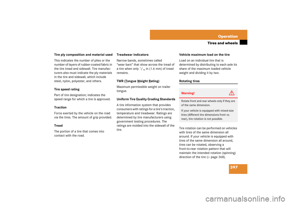 MERCEDES-BENZ ML500 2007 W163 Comand Manual 397 Operation
Tires and wheels
Tire ply composition and material used
This indicates the number of plies or the 
number of layers of rubber-coated fabric in 
the tire tread and sidewall. Tire manufac-
