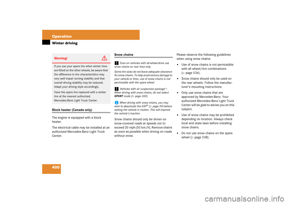 MERCEDES-BENZ ML500 2007 W163 Comand Manual 400 OperationWinter drivingBlock heater (Canada only)
The engine is equipped with a block 
heater.
The electrical cable may be installed at an 
authorized Mercedes-Benz Light Truck 
Center.
Snow chain