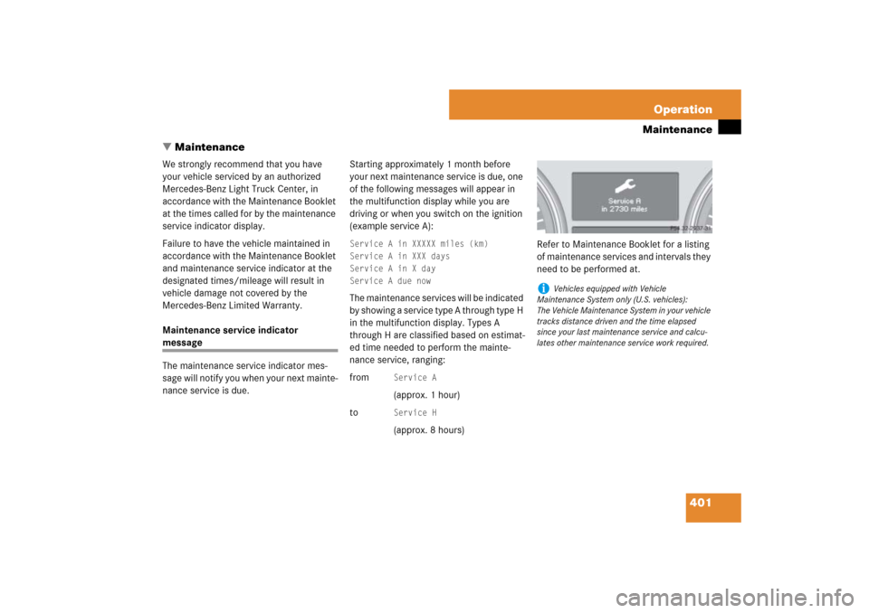 MERCEDES-BENZ ML500 2007 W163 Comand Manual 401 Operation
Maintenance
Maintenance
We strongly recommend that you have 
your vehicle serviced by an authorized 
Mercedes-Benz Light Truck Center, in 
accordance with the Maintenance Booklet 
at th