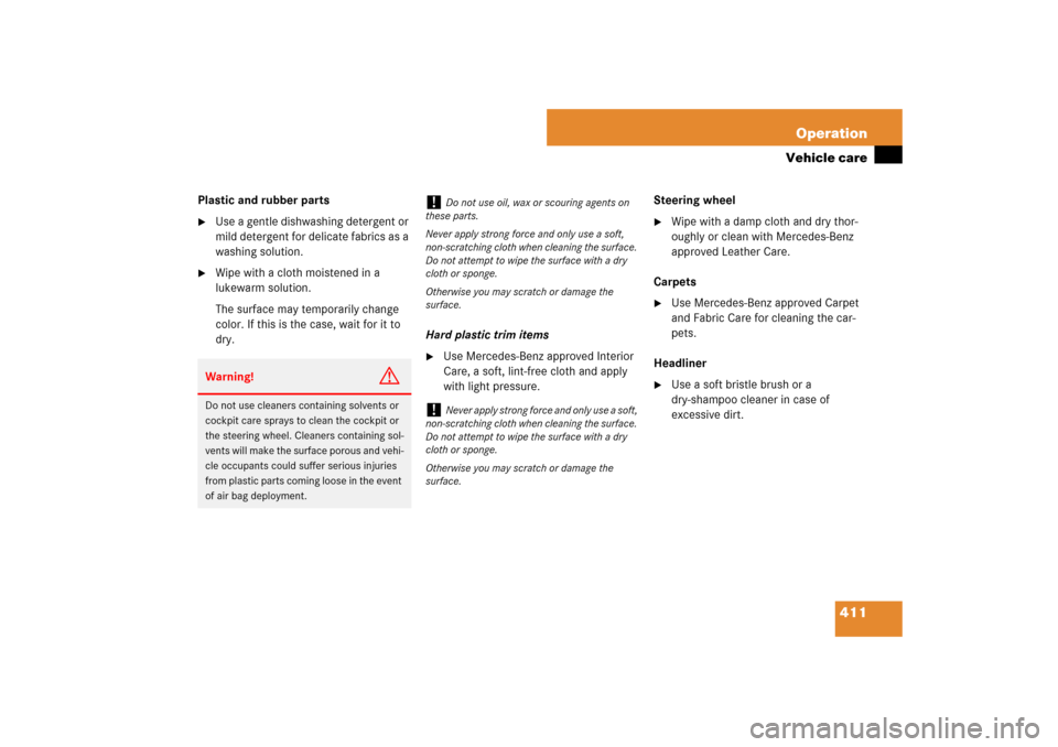 MERCEDES-BENZ ML350 2007 W163 Comand Manual 411 Operation
Vehicle care
Plastic and rubber parts
Use a gentle dishwashing detergent or 
mild detergent for delicate fabrics as a 
washing solution.

Wipe with a cloth moistened in a 
lukewarm sol