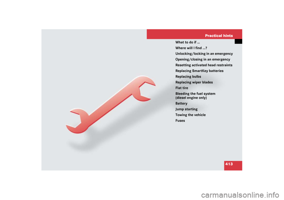 MERCEDES-BENZ ML500 2007 W163 Comand Manual 413 Practical hints
What to do if …
Where will I find ...?
Unlocking/locking in an emergency
Opening/closing in an emergency
Resetting activated head restraints
Replacing SmartKey batteries
Replacin