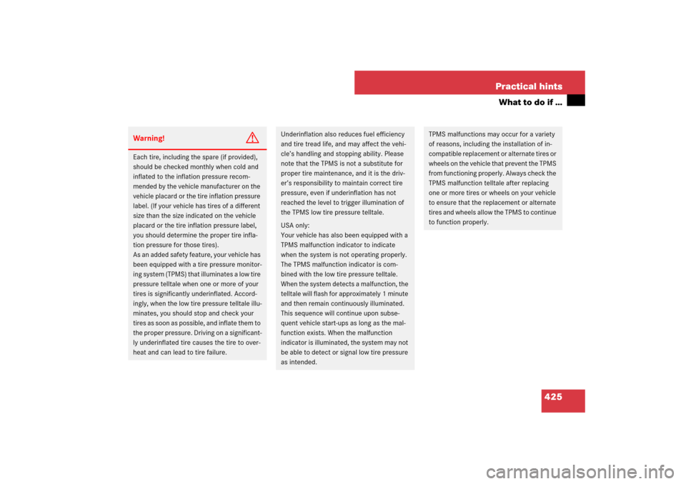 MERCEDES-BENZ ML500 2007 W163 Comand Manual 425 Practical hints
What to do if …
Warning!
G
Each tire, including the spare (if provided), 
should be checked monthly when cold and 
inflated to the inflation pressure recom-
mended by the vehicle